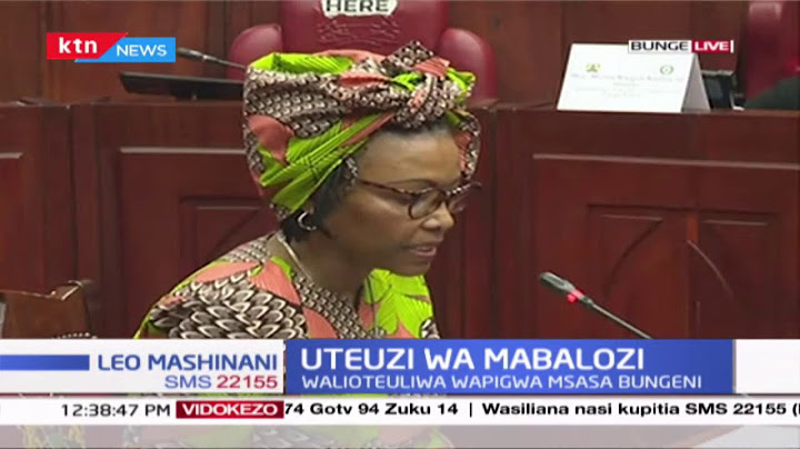 Uteuzi wa Mabalozi: Walioteuliwa na Uhuru Kenyatta wapigwa msasa bungeni