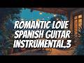 Romantic Love Spanish Guitar instrumental.3 💖 Very Best of Romantic Instrumental Music