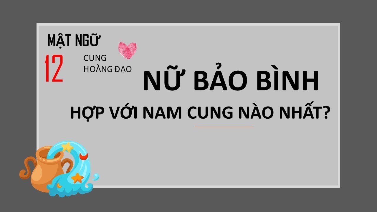 Nữ Bảo Bình hợp với nam cung nào nhất? | Bí mật 12... - youtube