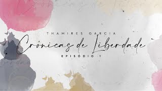 Thamires Garcia - Crônicas de Liberdade - Episódio 1