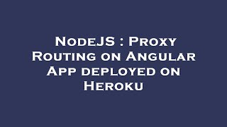 Celebrity NodeJS : Proxy Routing on Angular App deployed on Heroku Net Worth