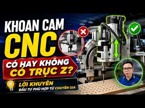 Tư vấn máy khoan cam cnc có hay không có trục Z, nên mua loại nào?