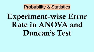 Probability and Statistics | Experiment-wise Error Rate in ANOVA and Duncan’s Test