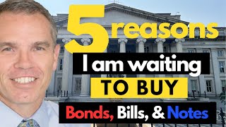 5 Reasons I Am NOT Buying Treasury Bills, Notes & Bonds Yet