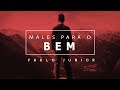 Males que Vem Para o Bem - Paulo Junior