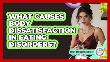 What Causes Body Dissatisfaction In Eating Disorders? - Eating Disorder Support Hub