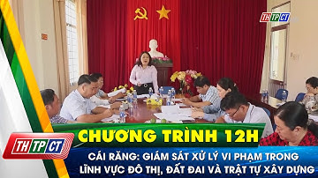 Cái Răng: Giám sát xử lý vi phạm hành chính lĩnh vực đô thị, đất đai và trật tự xây dựng| Cần Thơ TV