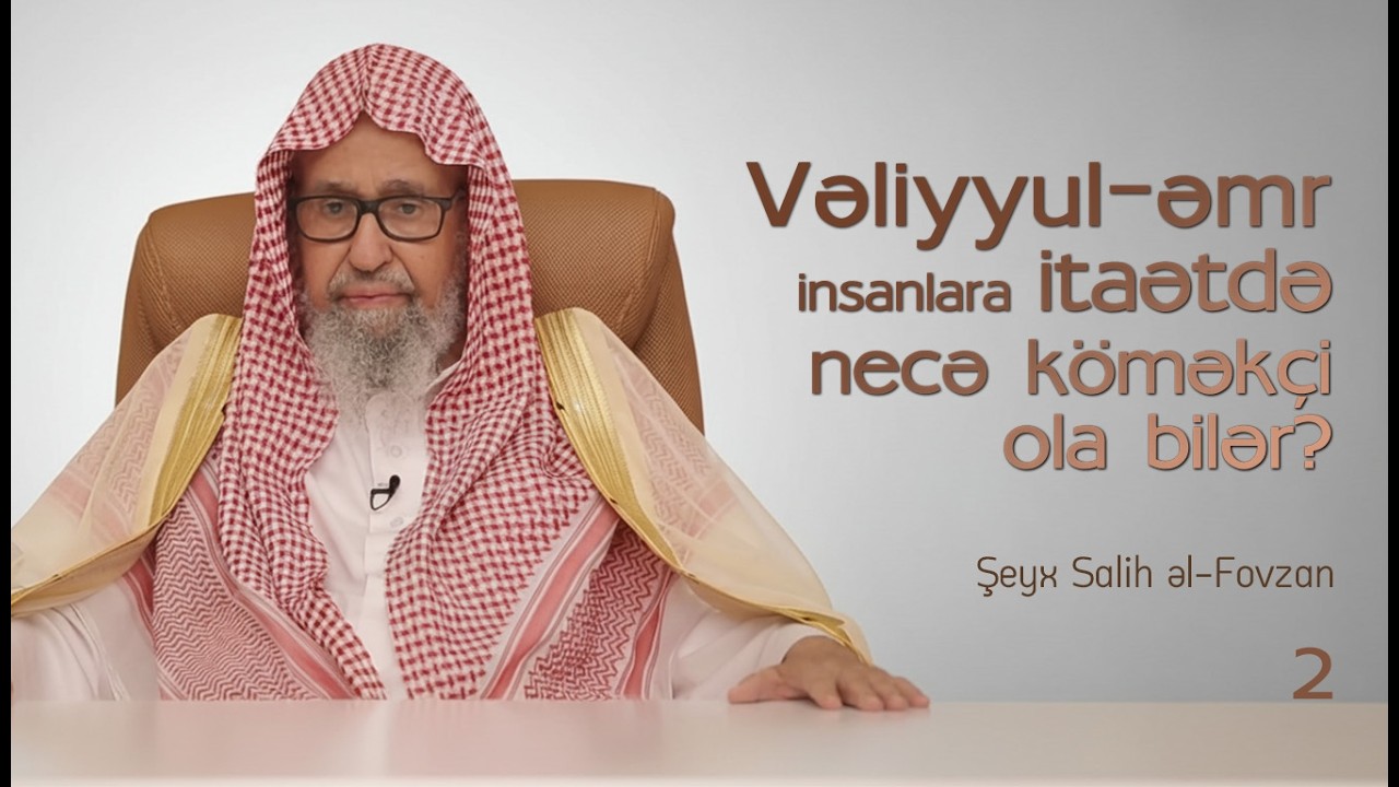 2. Vəliyyul-əmr insanlara itaətdə necə köməkçi ola bilər? \ Şeyx Salih əl Fovzan
