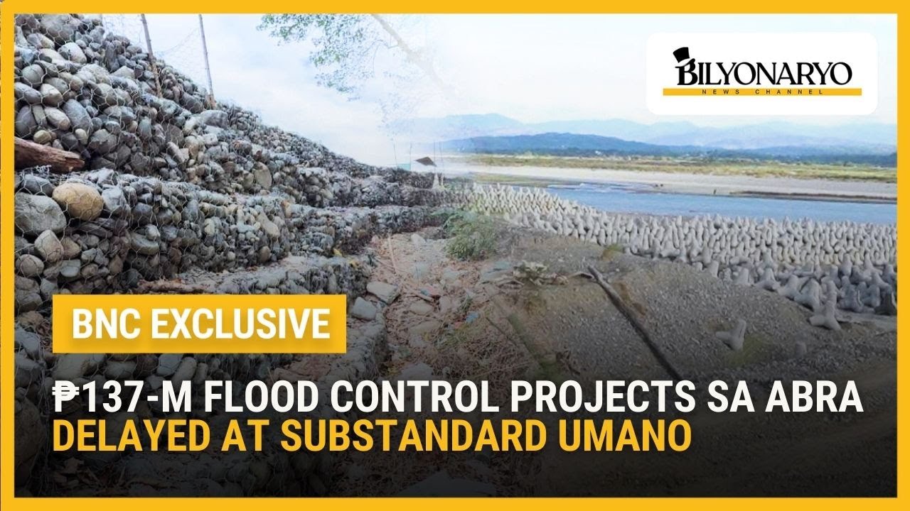 ₱137-M flood control projects sa Abra mula 2022, hindi pa rin tapos; ilang kontrata napaso na
