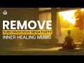 Remove Subconscious Negativity &amp; Blockages: Inner Healing Music