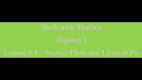 4.4 Scatter Plots and Lines of Fit