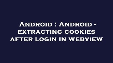 Android : Android - extracting cookies after login in webview