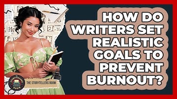 How Do Writers Set Realistic Goals To Prevent Burnout? - The Storytellers Room
