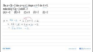 Jika p = 2b - 2 dan q = a   1 dengan a > 0 dan b > 0, maka nilai p   2q - 2 adalah ...