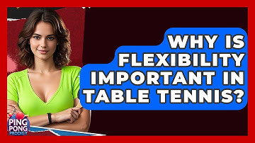 Why Is Flexibility Important In Table Tennis? - Ping Pong Prodigy