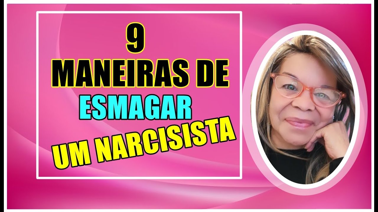 9 MANEIRAS DE "ESMAGAR" UM NARCISISTA  OU... "REDUZI-LO" A PÓ