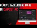How to remove background noise in capcut PC