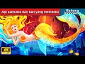 Api samudra dan hati yang membeku ✨ Dongeng Bahasa Indonesia 🌛 WOA - Indonesian Fairy Tales