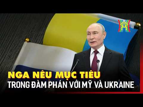 Nga nêu mục tiêu trong đàm phán với Mỹ và Ukraine | Tin quốc tế