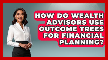 How Do Wealth Advisors Use Outcome Trees For Financial Planning? | Wealth Advisor Success Hub News
