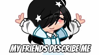 My friends describe me/my personality‼️ [Gacha Club TREND]