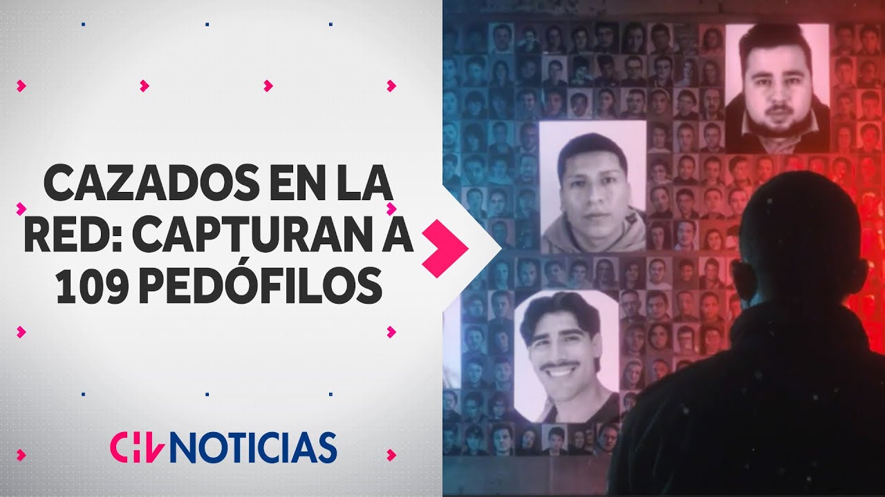 CAZADOS EN LA RED: Capturan a más de 100 pedófilos en el operativo más grande de Chile | REPORTAJES