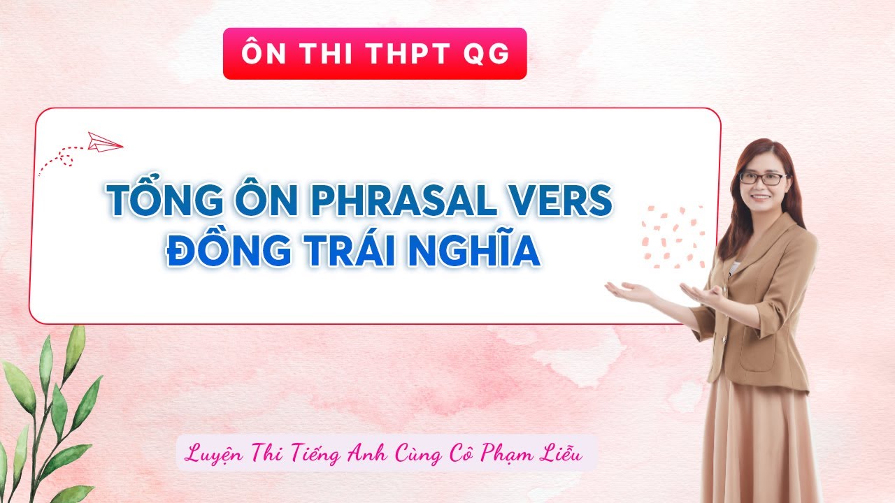 TỔNG ÔN PHRASAL VERS+ ĐỒNG TRÁI NGHĨA| CÔ PHẠM LIỄU