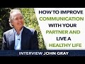 How to Improve communication with your partner and Live a healthy life - John Gray