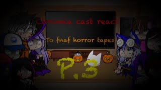 Chromia cast react to fnaf horror tapes part 3|read description