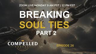 Compelled Podcast | A Deeper Look at Soul Ties | Episode 26 |