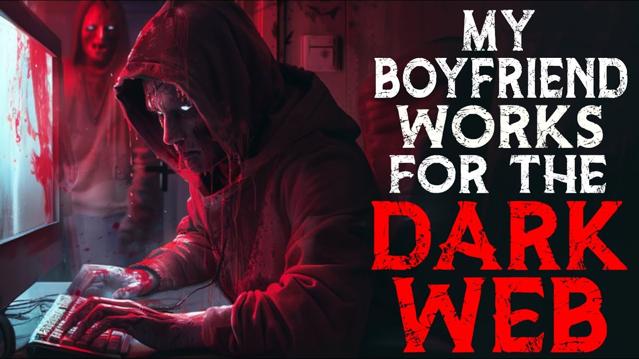 my-boyfriend-works-for-the-dark-web-truly-scary-dark-web-story-youtube