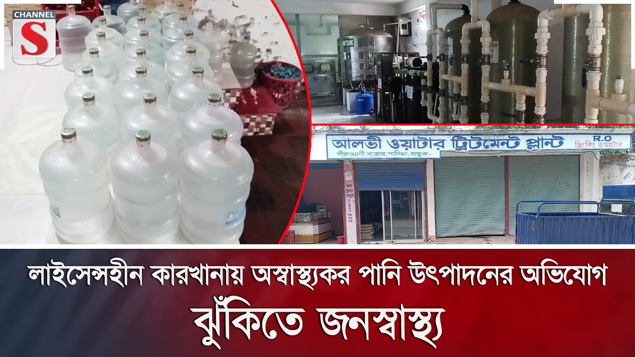 লাইসেন্সহীন কারখানায় অস্বাস্থ্যকর পানি উৎপাদনের অভিযোগ; ঝুঁকিতে জনস্বাস্থ্য | Channel S News