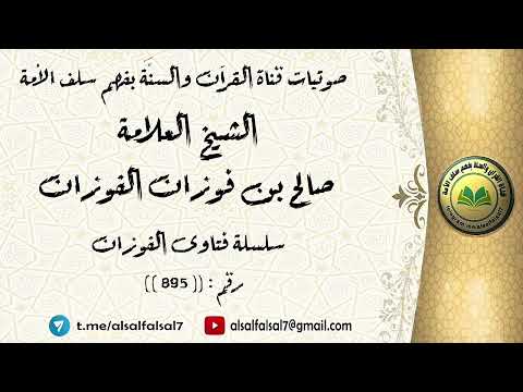 سلسلة فتاوى الفوزان حلقة رقم : (895) . الشيخ العلامة صالح بن فوزان بن عبد الله الفوزان .
