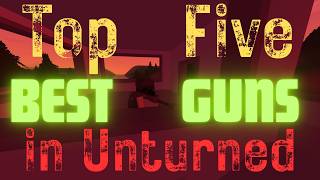 TOP FIVE BEST GUNS IN UNTURNED