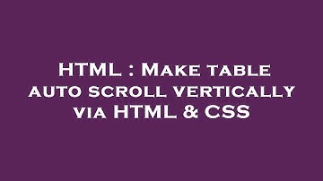 HTML : Make table auto scroll vertically via HTML & CSS