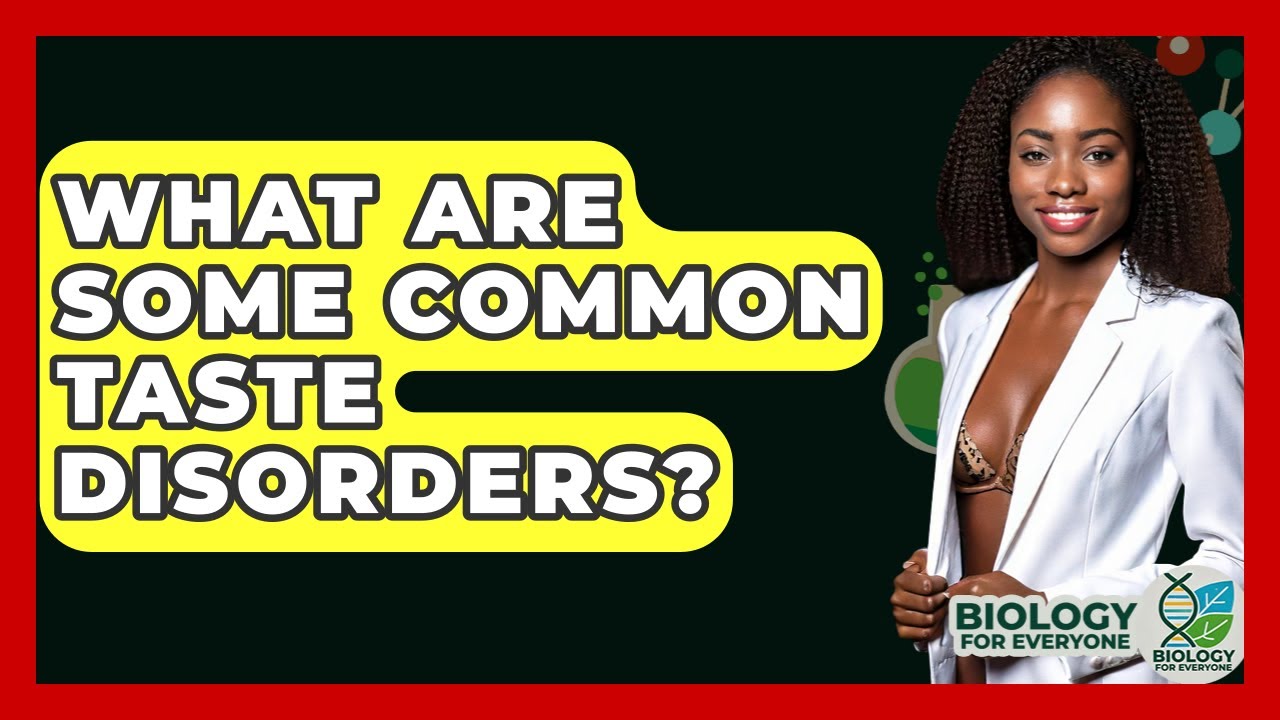 What Are Some Common Taste Disorders? - Biology For Everyone