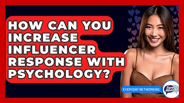 How Can You Increase Influencer Response With Psychology? - Everyday-Networking