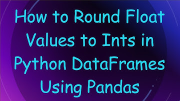 How to Round Float Values to Ints in Python DataFrames Using Pandas