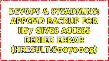 DevOps & SysAdmins: AppCmd backup for IIS7 gives access denied error (hresult:80070005)
