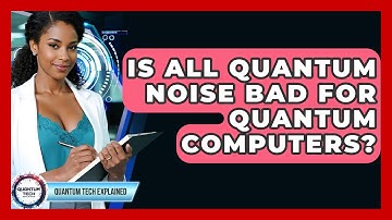 Is All Quantum Noise Bad For Quantum Computers? - Quantum Tech Explained