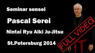 Seminar 7 sensei Pascal Serei Nintai Ryu Aiki ju jutsu Russia 2014