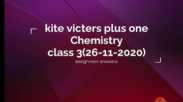 Kite victers plus one Chemistry class 3 assignment answers(26-11-2020)