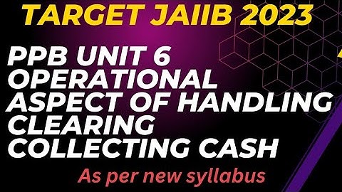 PPB || L11 || THEORY ||  UNIT 6 ||  OPERATIONAL ASPECT OF HANDLING CLEARING COLLECTING CASH || PART1