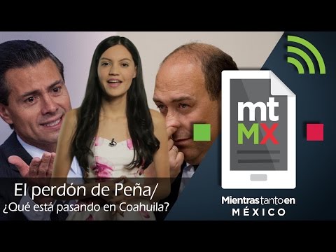 El perdón de Peña/ ¿Qué está pasando en Coahuila? | Mientras tanto en México