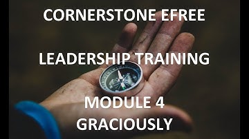 Cornerstone Leadership Training, MODULE 4, Graciously mp4