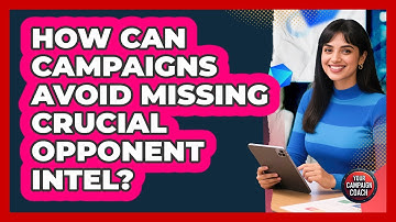 How Can Campaigns Avoid Missing Crucial Opponent Intel? - Your Campaign Coach