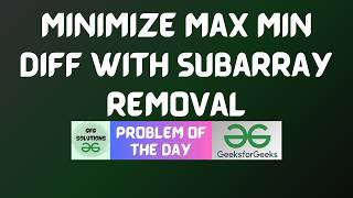 #1136 GFG POTD | Minimize Max Min Diff with Subarray Removal | GFG Solutions | 26-10-2026