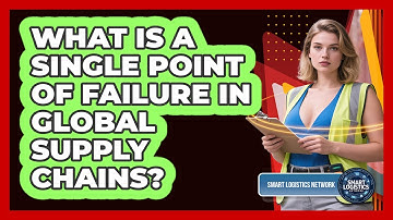 What Is A Single Point Of Failure In Global Supply Chains? - Smart Logistics Network