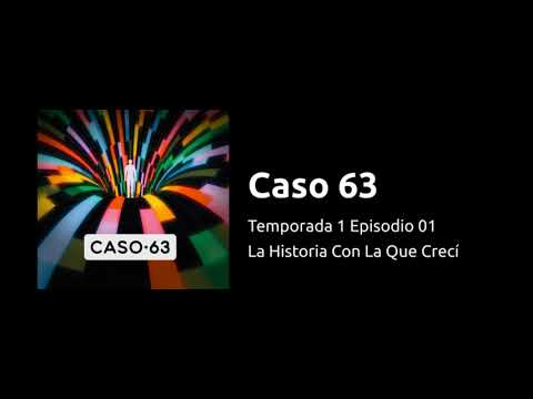 Caso 63 - T1Ep01 - La Historia Con La Que Creci