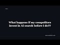What happens if my competitors invest in AI search before I do?